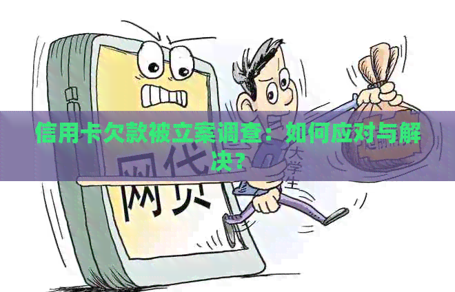信用卡欠款被立案调查：如何应对与解决？