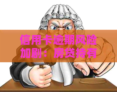 信用卡逾期风险加剧：房贷持有者的困境与应对策略