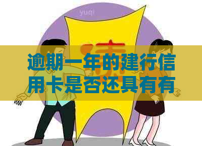 逾期一年的建行信用卡是否还具有有效性？逾期后如何处理以及相关影响解析