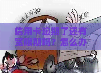 信用卡逾期了还有宽限期吗？怎么办？逾期多久？还能用吗？