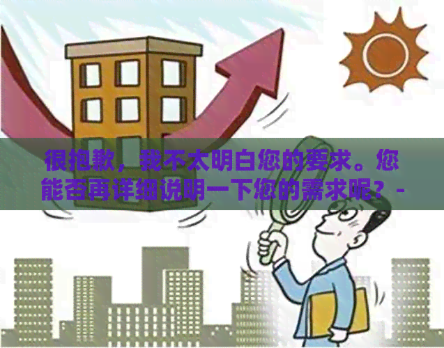 很抱歉，我不太明白您的要求。您能否再详细说明一下您的需求呢？-抱歉我不太明白你的意思 翻译