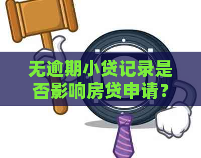 无逾期小贷记录是否影响房贷申请？详细解答与建议