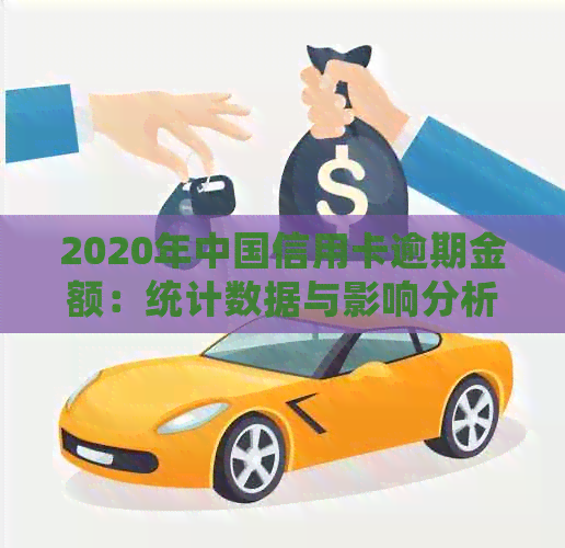 2020年中国信用卡逾期金额：统计数据与影响分析