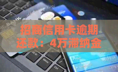 招商信用卡逾期还款：4万滞纳金的计算方式及可能影响
