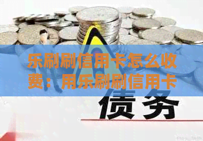 乐刷刷信用卡怎么收费：用乐刷刷信用卡1000元被扣39.8元