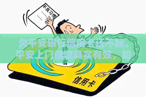 欠平安银行信用卡还不起，平安上门真实有效，如何应对？