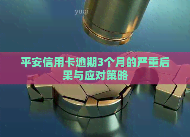 平安信用卡逾期3个月的严重后果与应对策略