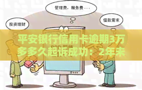 平安银行信用卡逾期3万多多久起诉成功：2年未还款的处理策略