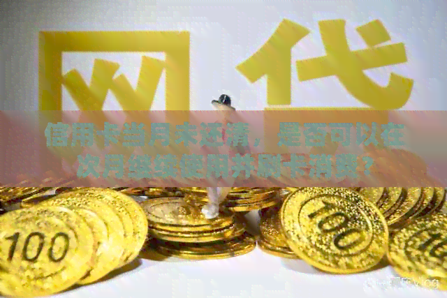 信用卡当月未还清，是否可以在次月继续使用并刷卡消费？