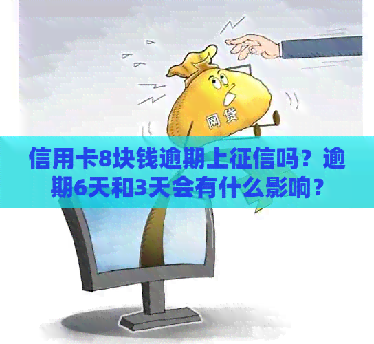 信用卡8块钱逾期上吗？逾期6天和3天会有什么影响？