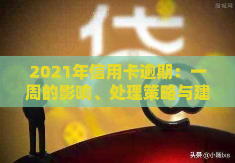 2021年信用卡逾期：一周的影响、处理策略与建议