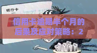 信用卡逾期半个月的后果及应对策略：2021年最新指南