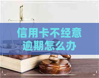 信用卡不经意逾期怎么办
