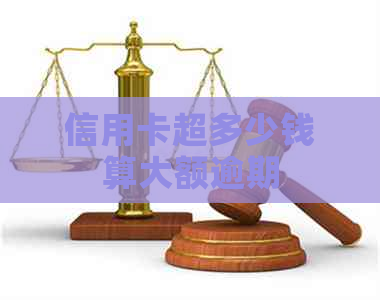 信用卡超多少钱算大额逾期
