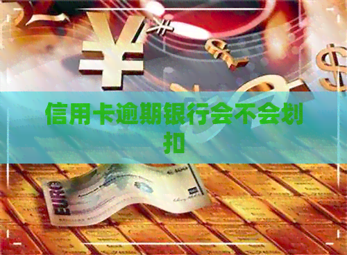 信用卡逾期银行会不会划扣