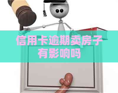 信用卡逾期卖房子有影响吗