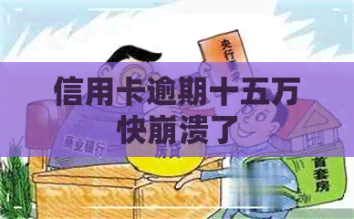 信用卡逾期十五万快崩溃了