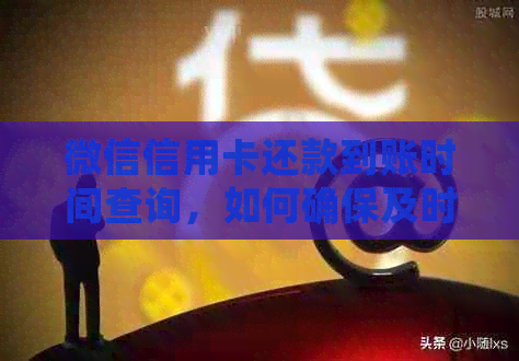 微信信用卡还款到账时间查询，如何确保及时到账？