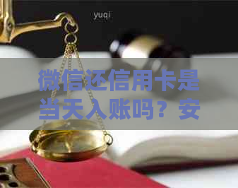 微信还信用卡是当天入账吗？安全吗？