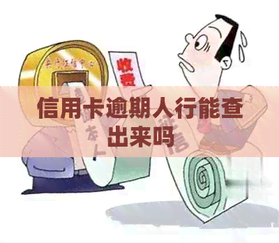 信用卡逾期人行能查出来吗