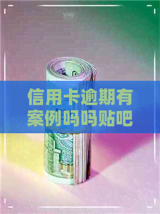 信用卡逾期有案例吗吗贴吧