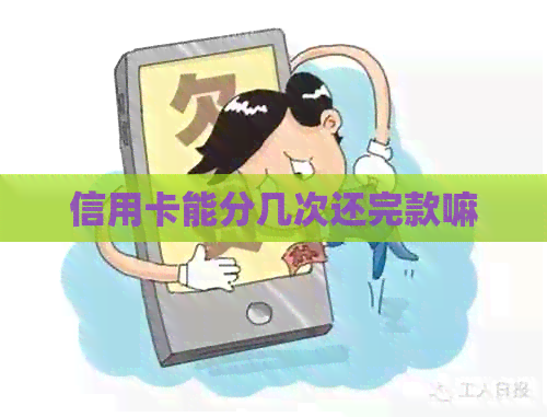 信用卡能分几次还完款嘛