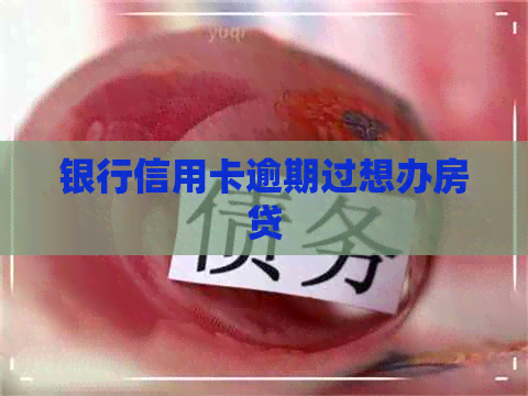 银行信用卡逾期过想办房贷