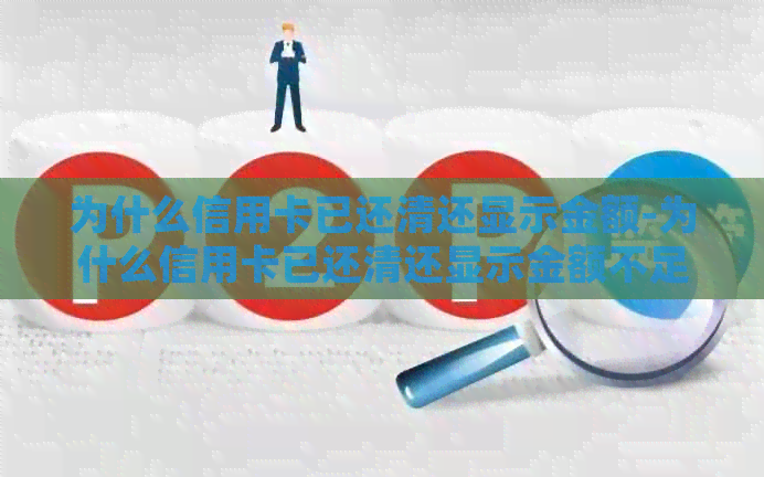 为什么信用卡已还清还显示金额-为什么信用卡已还清还显示金额不足 为什么信用卡已还清还显示金额-为什么信用卡已还清还显示金额不足