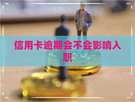 信用卡逾期会不会影响入职