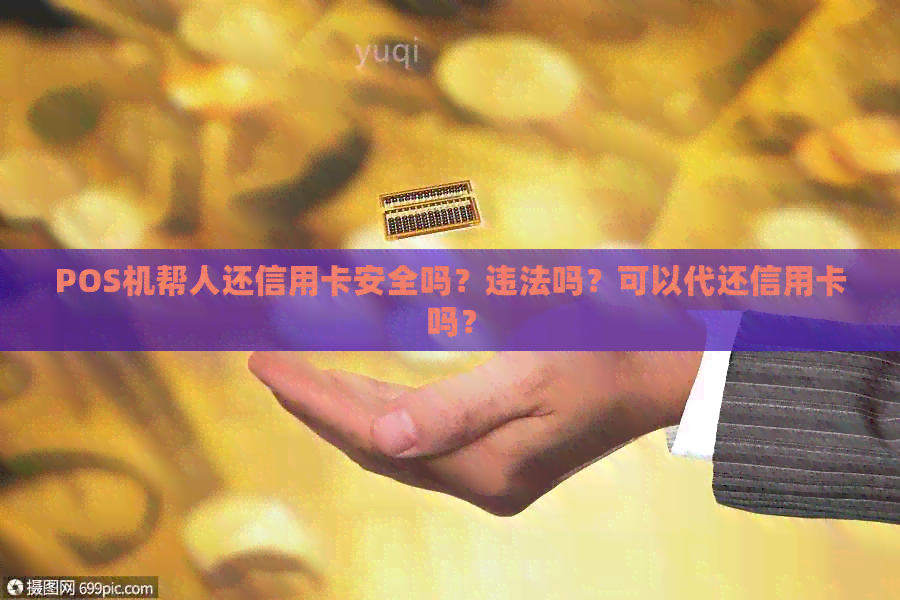 POS机帮人还信用卡安全吗？违法吗？可以代还信用卡吗？