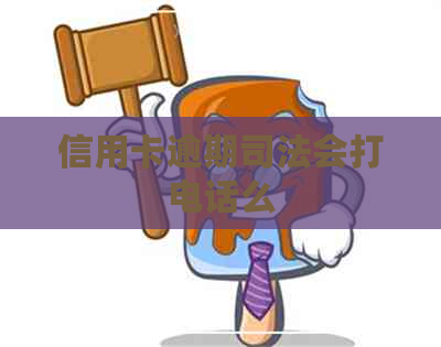 信用卡逾期司法会打电话么