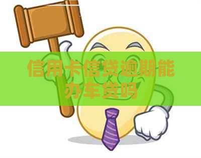 信用卡信贷逾期能办车贷吗