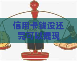 信用卡钱没还完可以提现