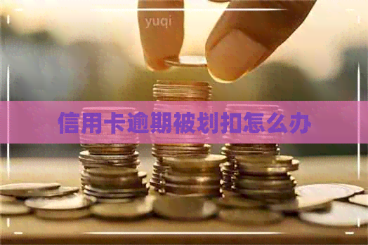 信用卡逾期被划扣怎么办