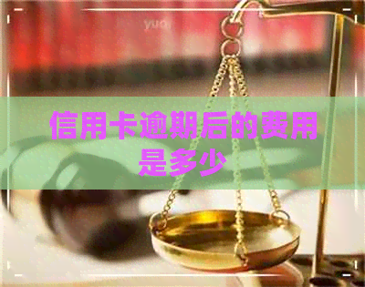 信用卡逾期后的费用是多少