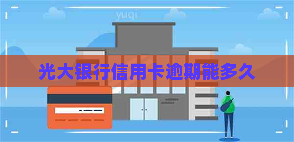 光大银行信用卡逾期能多久