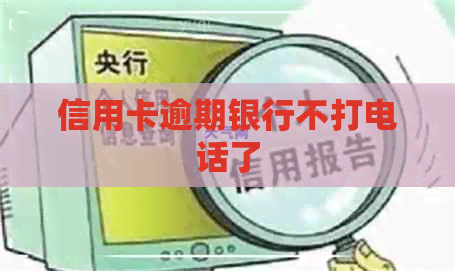 信用卡逾期银行不打电话了
