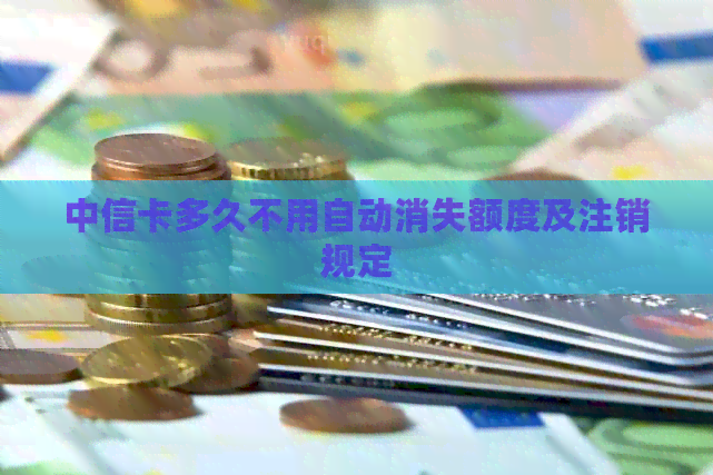 中信卡多久不用自动消失额度及注销规定