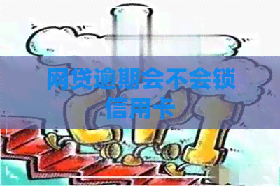 网贷逾期会不会锁信用卡