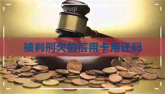 被判刑欠的信用卡用还吗