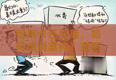 信用卡还款后，如何撤销案件？是否存在其他解决方案？