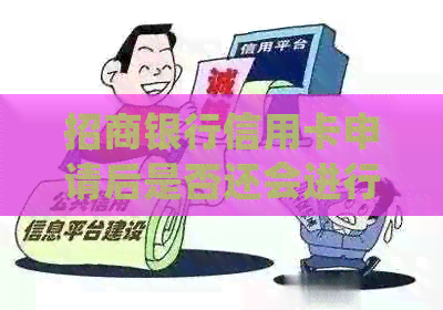 招商银行信用卡申请后是否还会进行电话回访？真的吗？