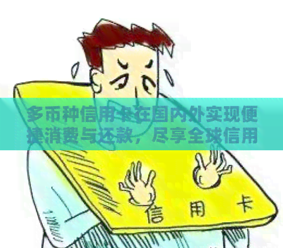 多币种信用卡在国内外实现便捷消费与还款，尽享全球信用服务