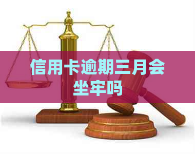 信用卡逾期三月会坐牢吗