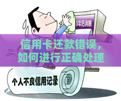 信用卡还款错误，如何进行正确处理和恢复信用？
