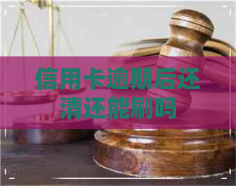 信用卡逾期后还清还能刷吗