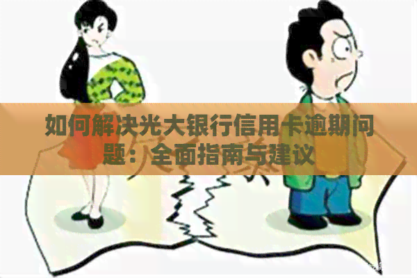 如何解决光大银行信用卡逾期问题：全面指南与建议