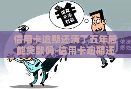 信用卡逾期还清了五年后能贷款吗-信用卡逾期还清了五年后能贷款吗知乎