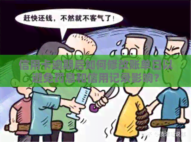 信用卡逾期后如何修改账单日以避免罚息和信用记录影响？