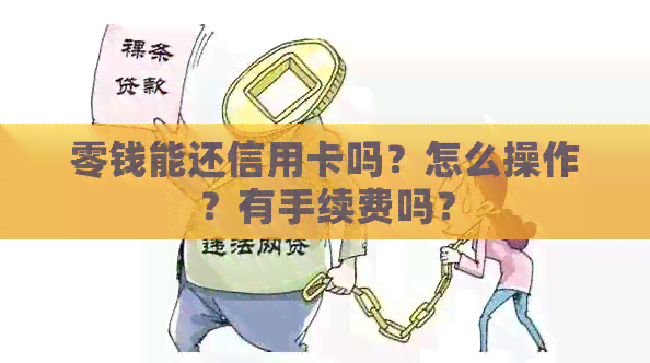 零钱能还信用卡吗?怎么操作?有手续费吗? 零钱能还信用卡吗?怎么操作?有手续费吗?